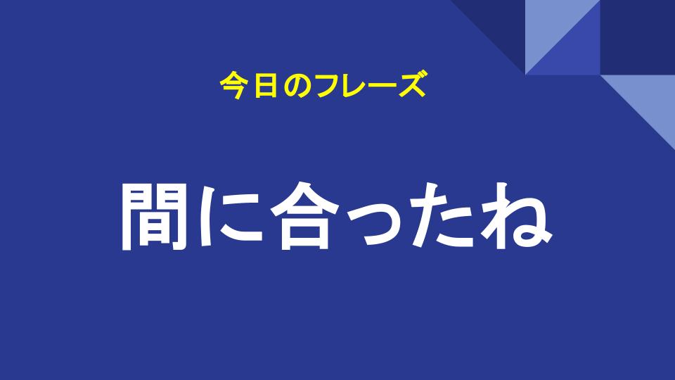 間に合ったね