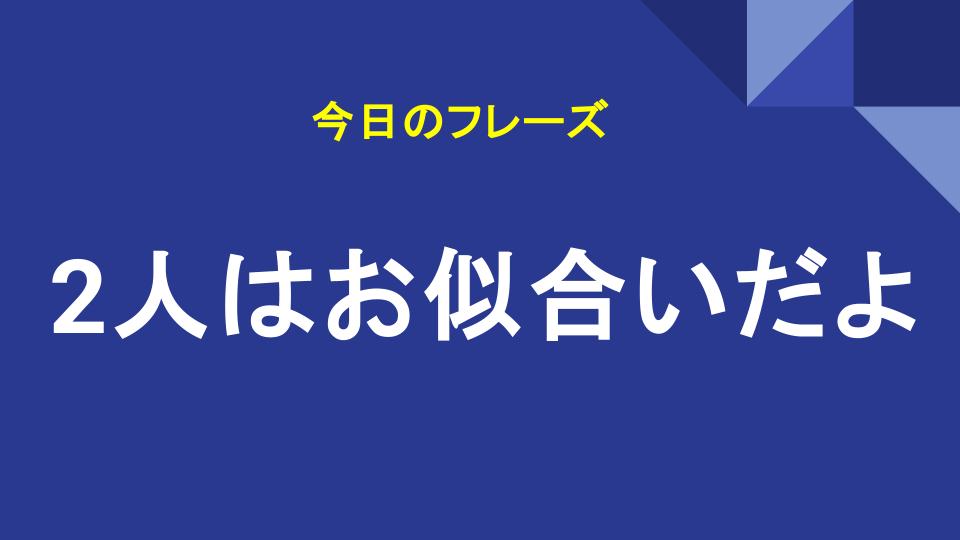 2人はお似合いだよ